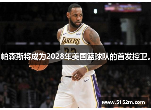 帕森斯将成为2028年美国篮球队的首发控卫。